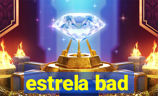 estrela bad